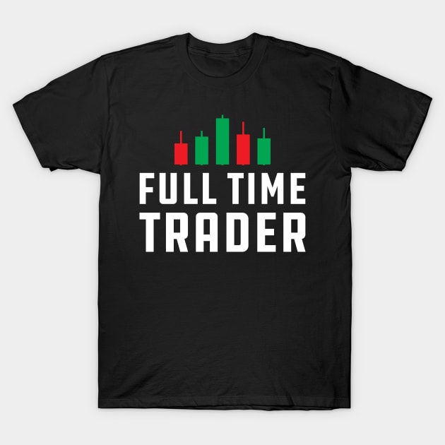 Full Time Trader T-Shirt by KC Happy Shop